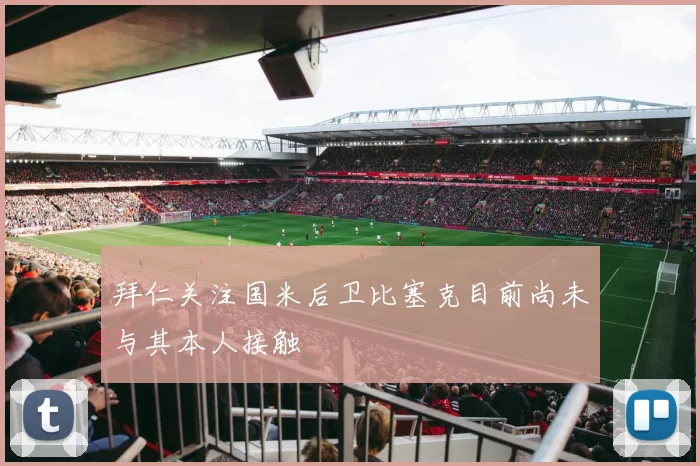 拜仁关注国米后卫比塞克目前尚未与其本人接触