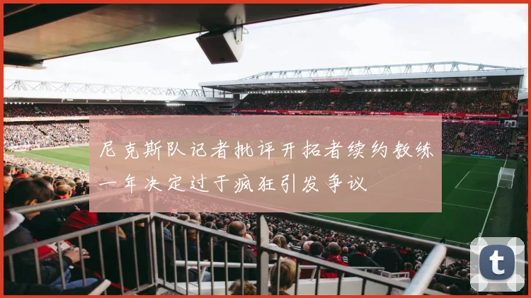 尼克斯队记者批评开拓者续约教练一年决定过于疯狂引发争议