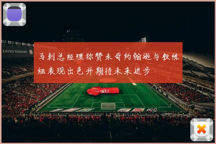 马刺总经理称赞米奇约翰逊与教练组表现出色并期待未来进步